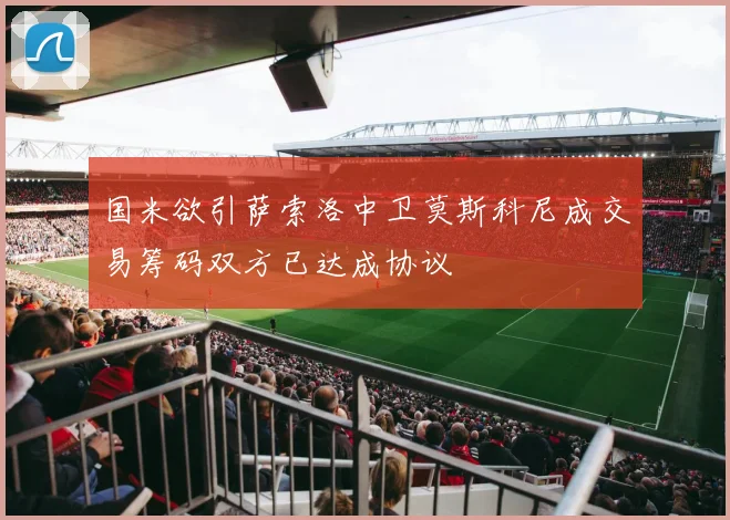 国米欲引萨索洛中卫莫斯科尼成交易筹码双方已达成协议
